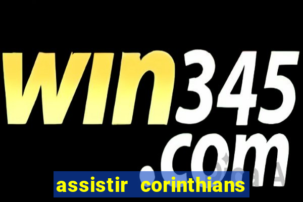 assistir corinthians ao vivo multicanais